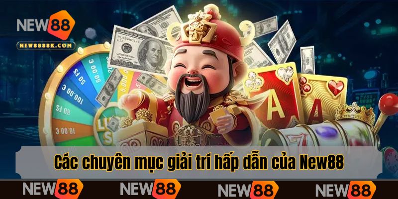 Các chuyên mục giải trí hấp dẫn của New88