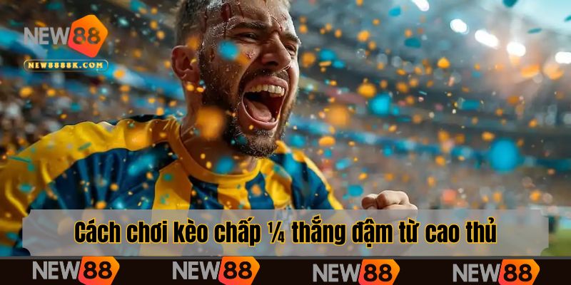 Cách chơi kèo chấp ¼ thắng đậm từ cao thủ