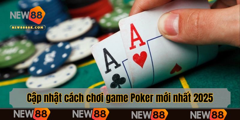 Cập nhật cách chơi game Poker mới nhất 2025