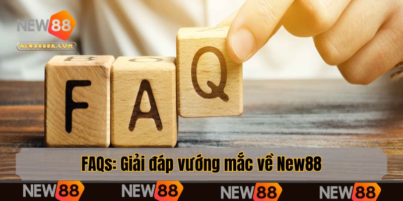 FAQs: Giải đáp vướng mắc về New88