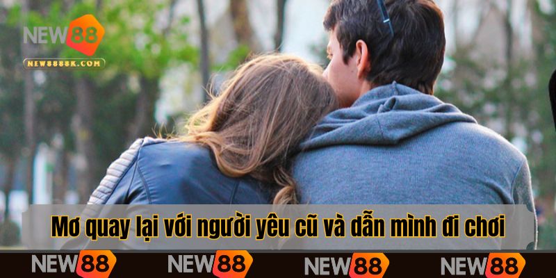 Mơ quay lại với người yêu cũ và dẫn mình đi chơi