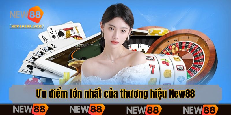 Ưu điểm lớn nhất của thương hiệu New88